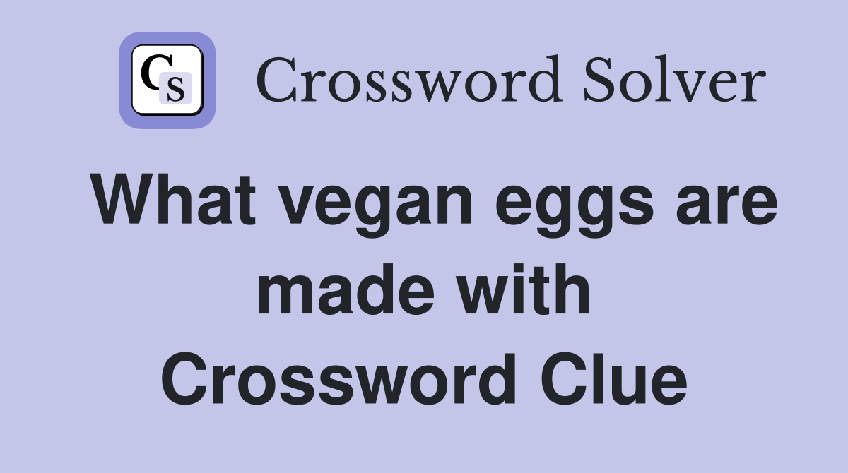 What vegan eggs are made with Crossword Clue