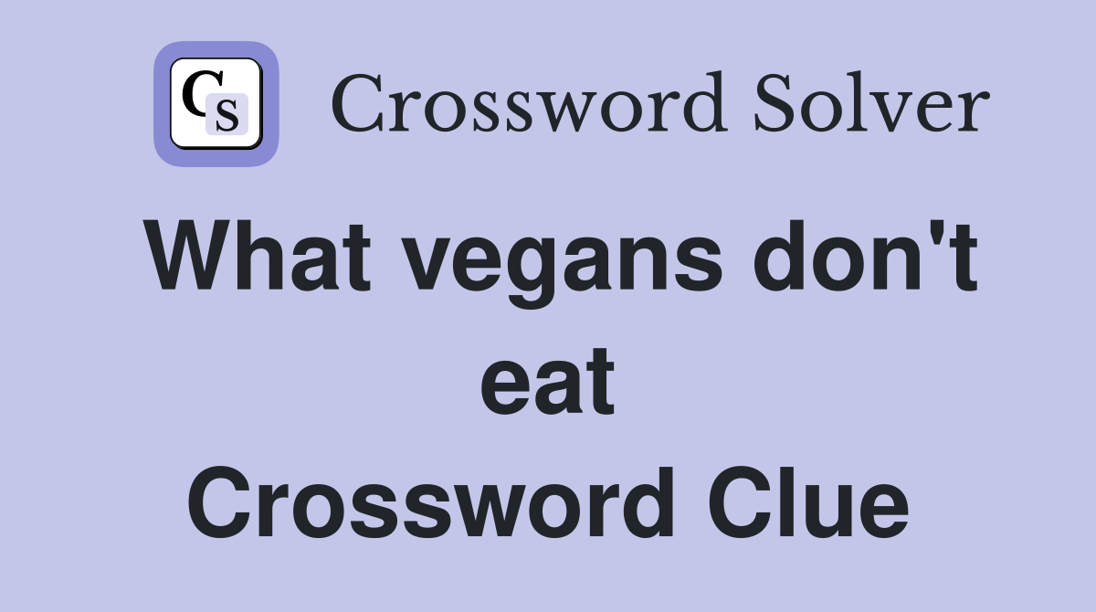 What vegans don't eat Crossword Clue