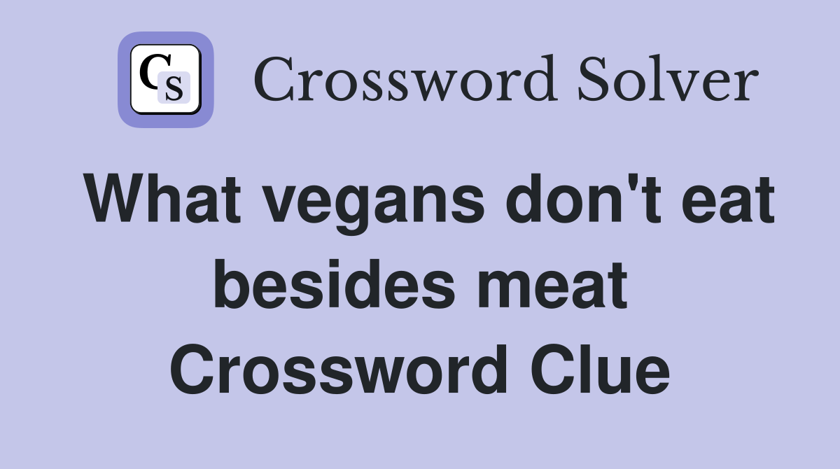 What vegans don't eat besides meat Crossword Clue