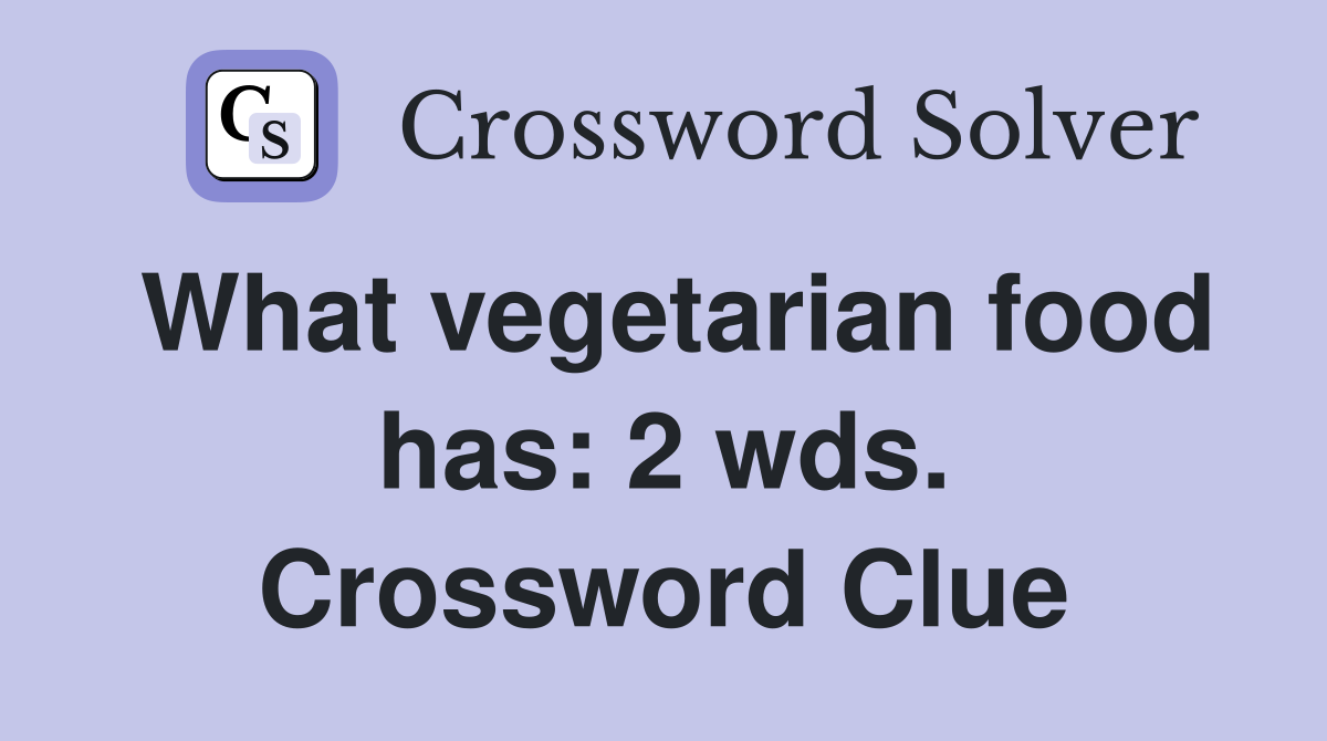 What vegetarian food has: 2 wds. Crossword Clue