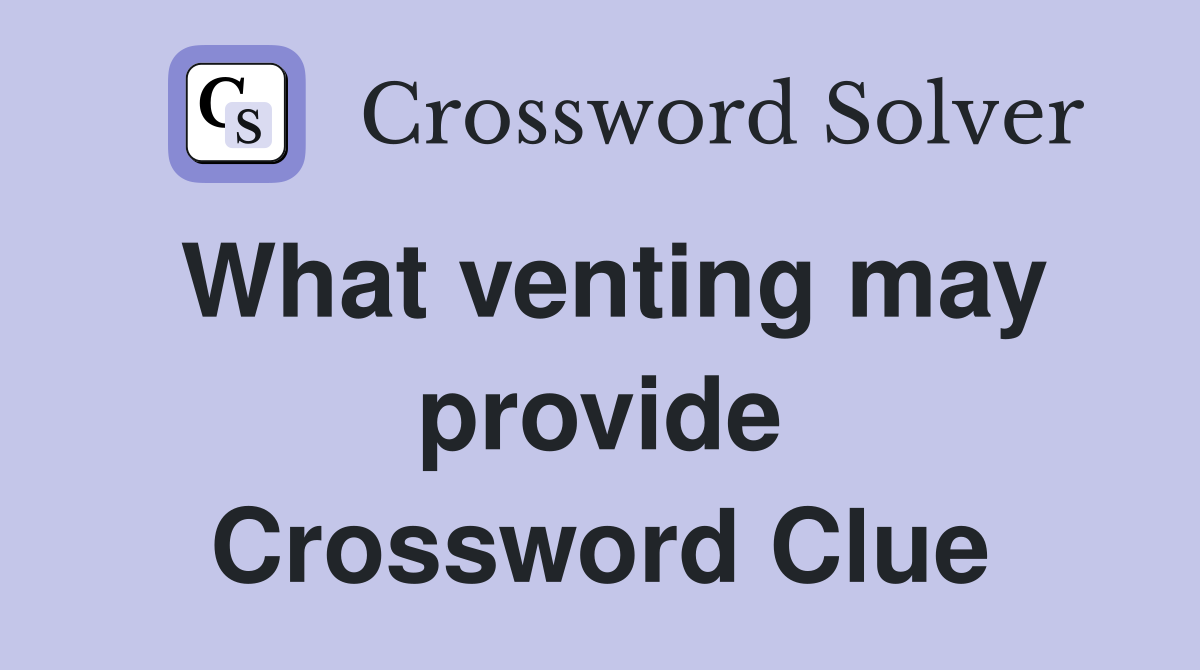 What venting may provide Crossword Clue
