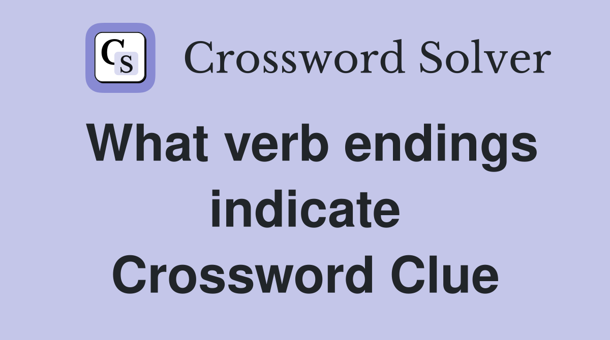 What verb endings indicate Crossword Clue