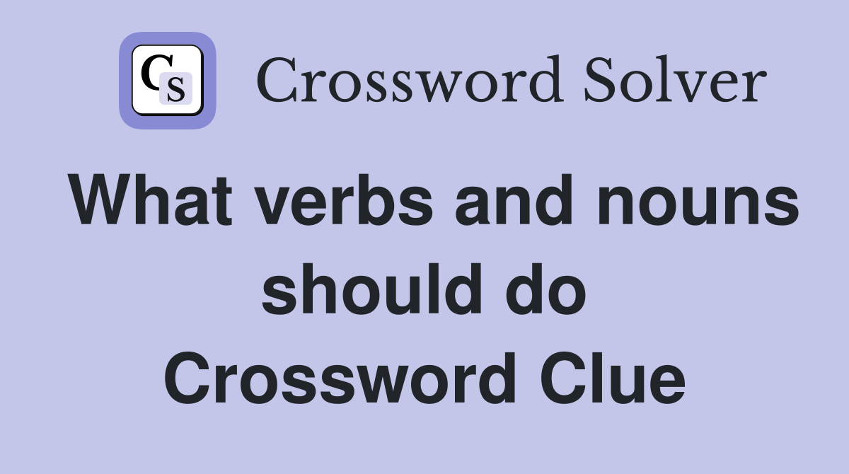 What verbs and nouns should do Crossword Clue