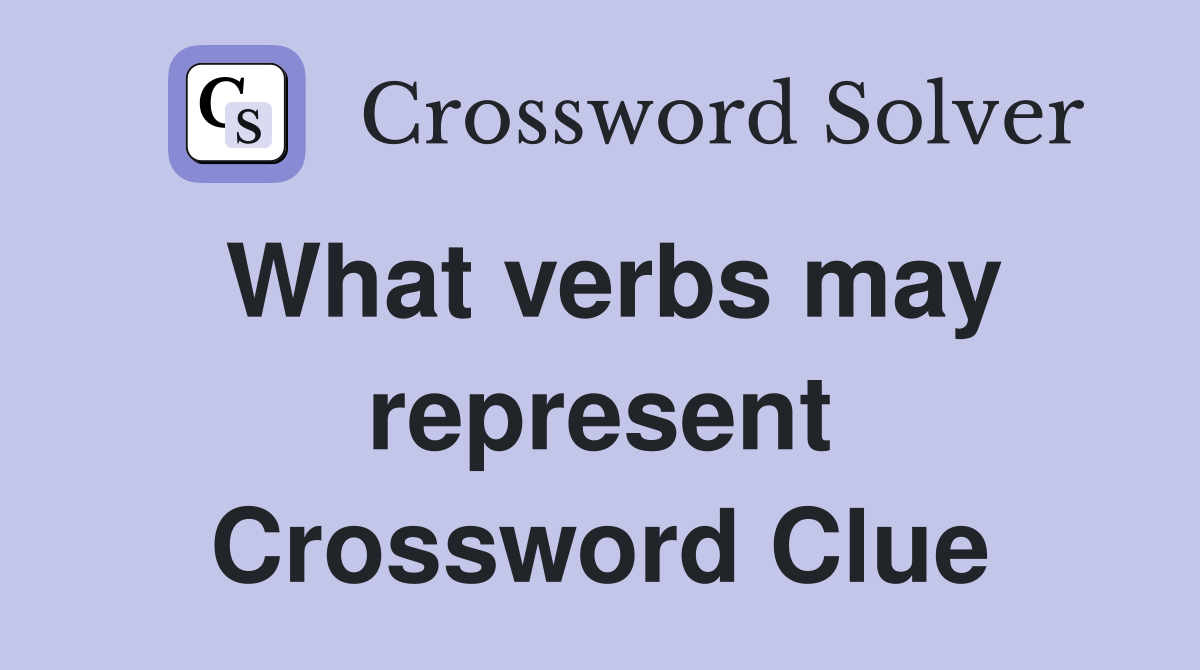 What verbs may represent Crossword Clue