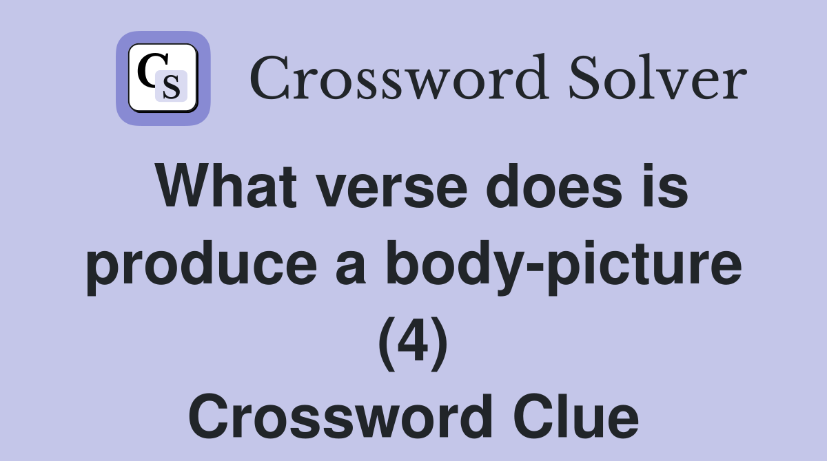 What verse does is produce a body-picture (4) Crossword Clue