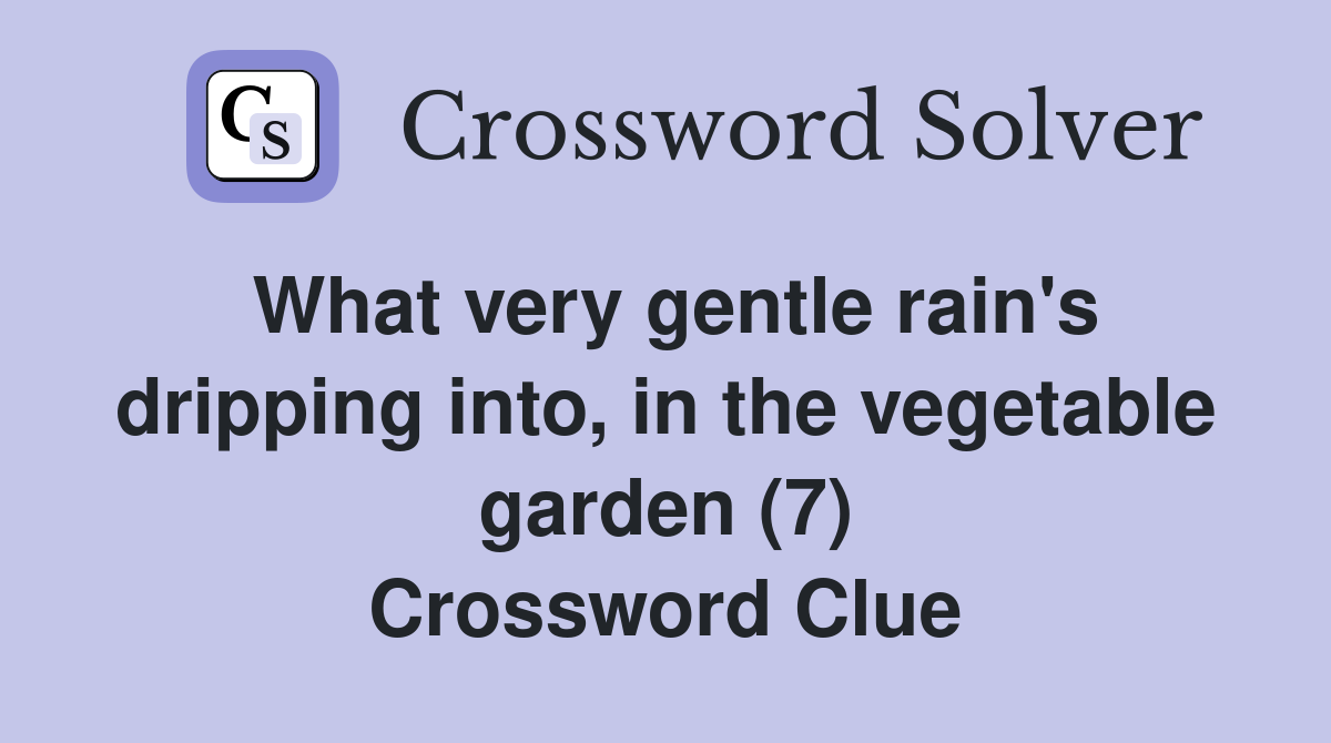 What very gentle rain's dripping into, in the vegetable garden (7) Crossword Clue