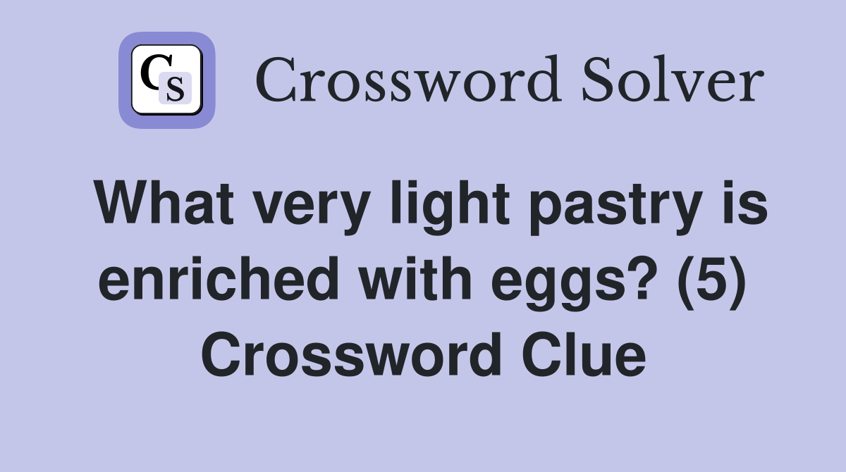What very light pastry is enriched with eggs? (5) Crossword Clue
