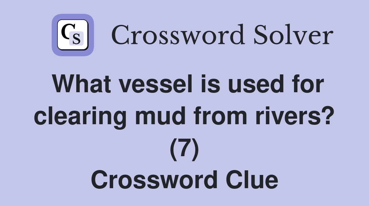 What vessel is used for clearing mud from rivers? (7) Crossword Clue