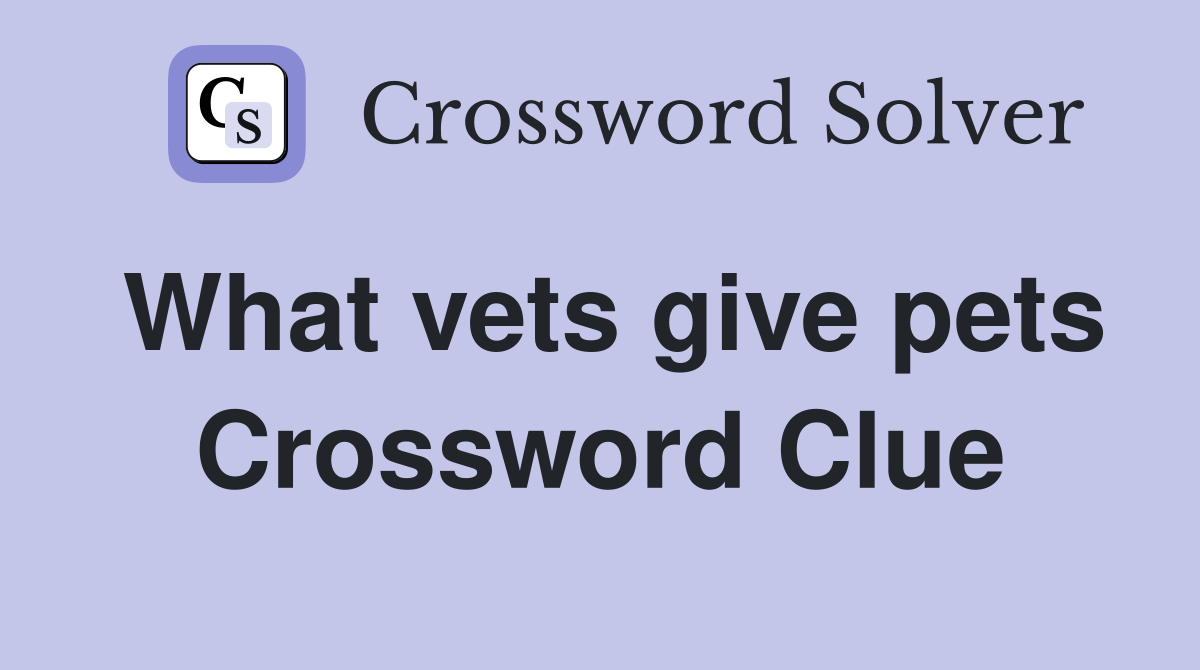 What vets give pets Crossword Clue