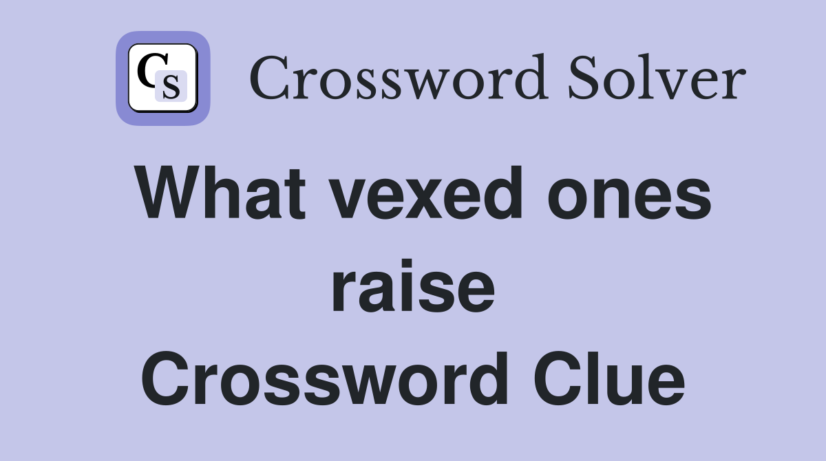 What vexed ones raise Crossword Clue