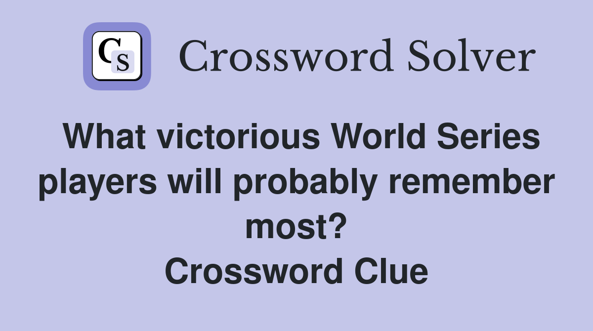 What victorious World Series players will probably remember most? Crossword Clue