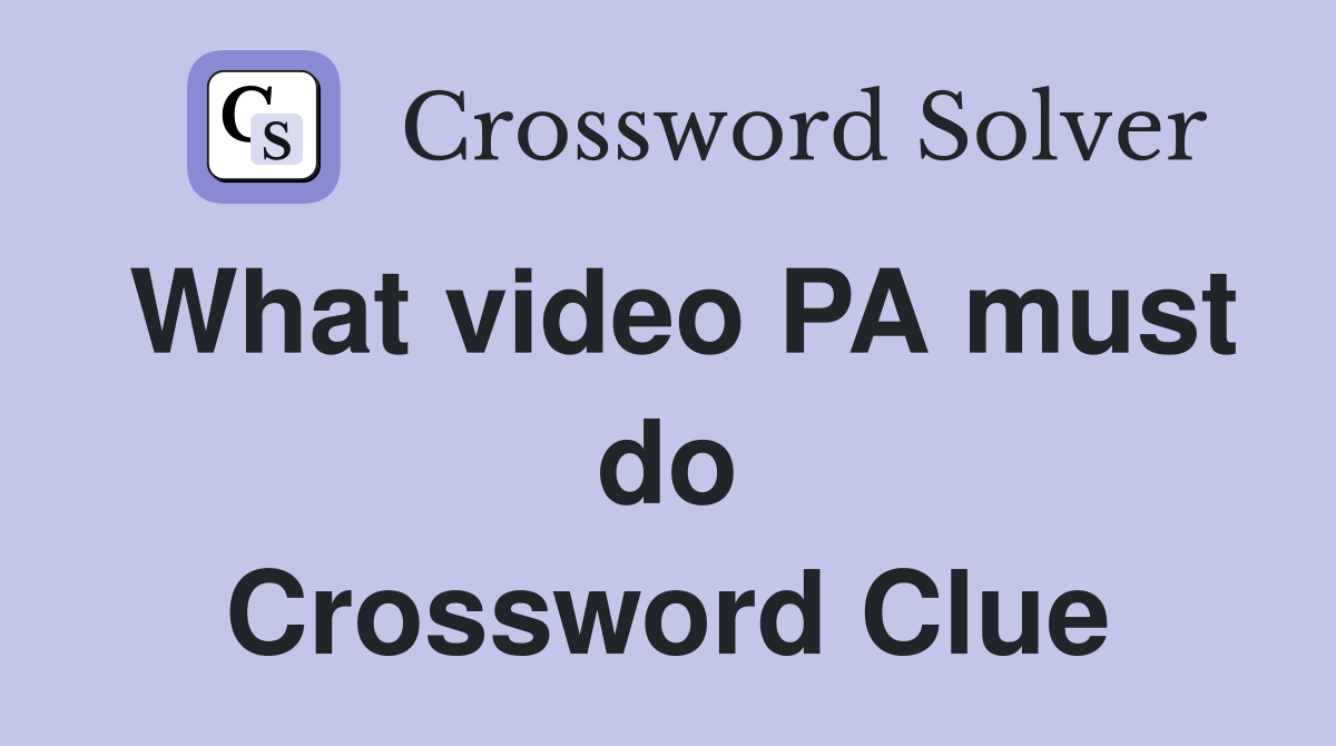 What video PA must do Crossword Clue