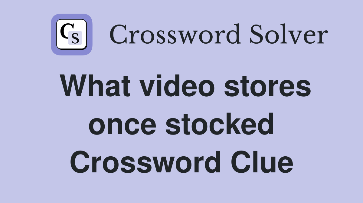 What video stores once stocked Crossword Clue