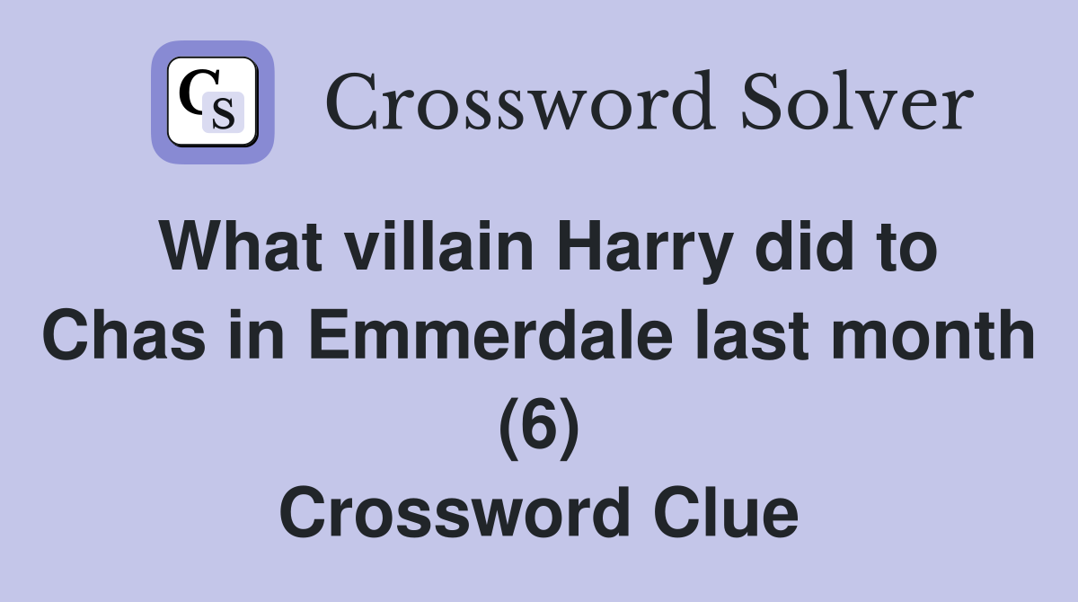 What villain Harry did to Chas in Emmerdale last month (6) Crossword Clue