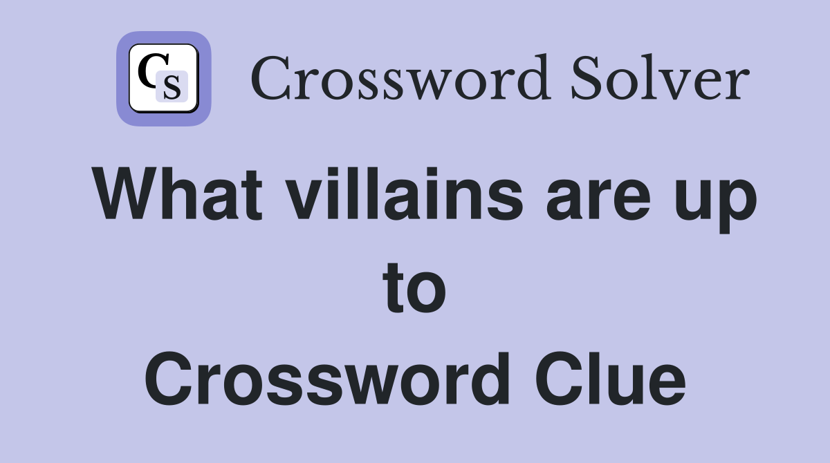 What villains are up to Crossword Clue