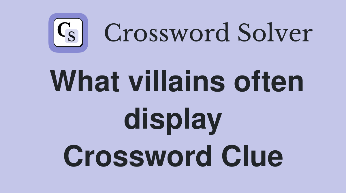 What villains often display Crossword Clue