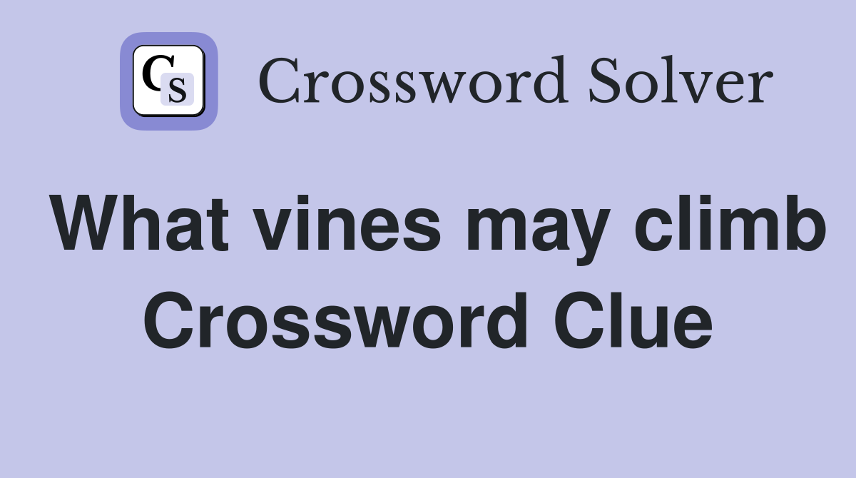 What vines may climb Crossword Clue