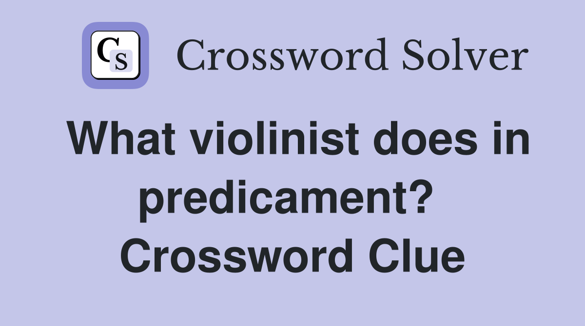 What violinist does in predicament?  Crossword Clue