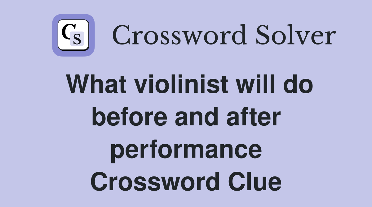 What violinist will do before and after performance Crossword Clue