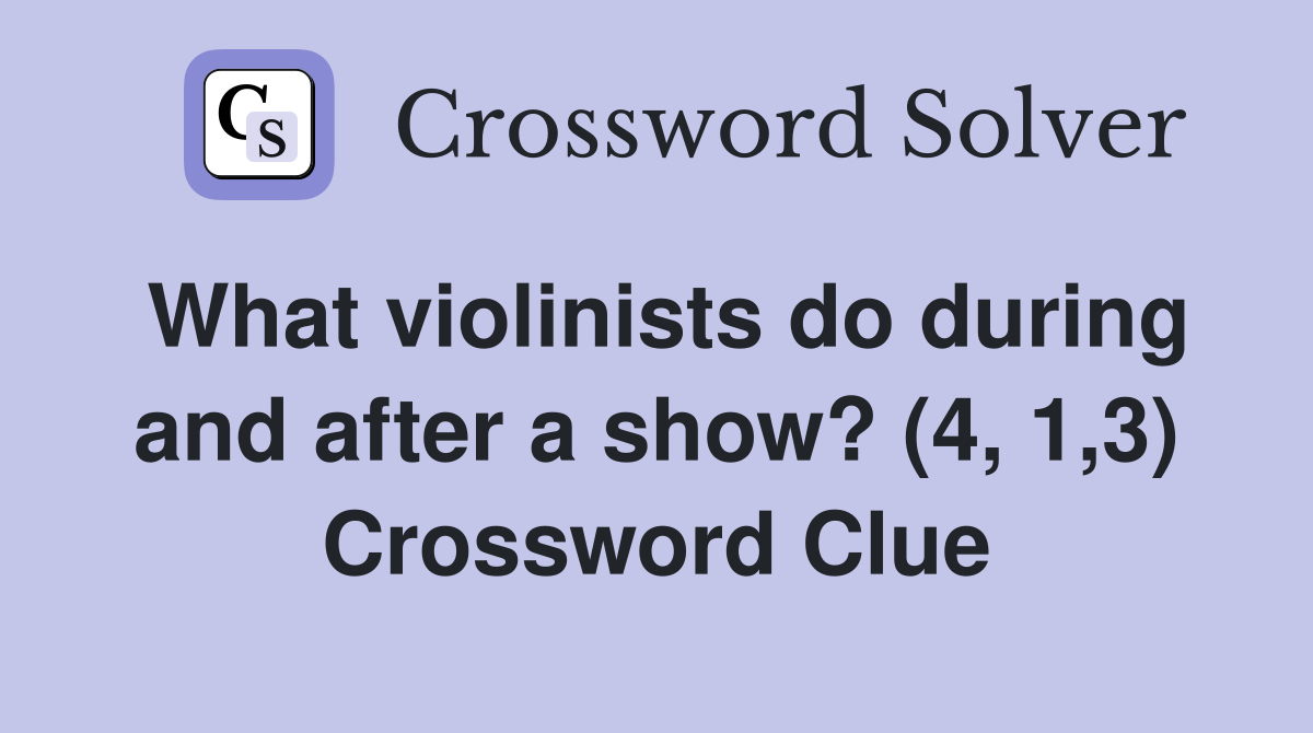 What violinists do during and after a show? (4, 1,3) Crossword Clue