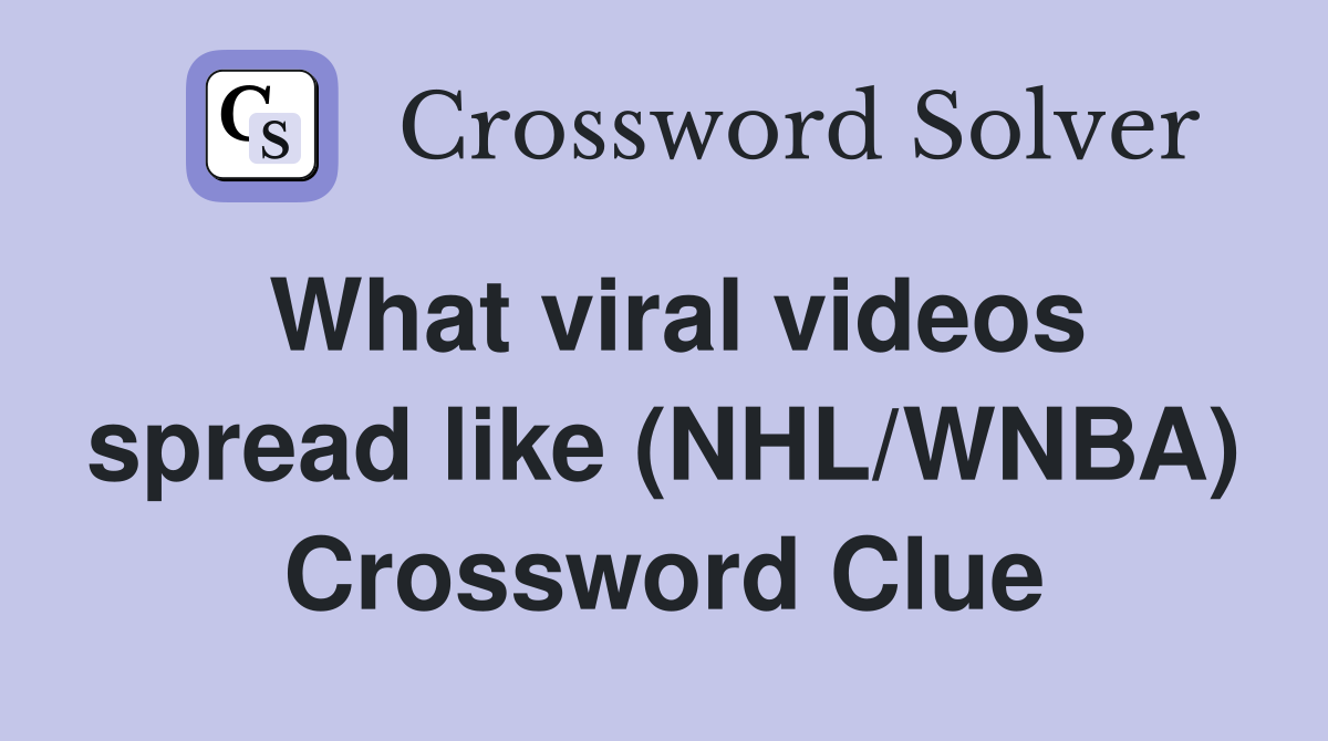 What viral videos spread like (NHL/WNBA) Crossword Clue