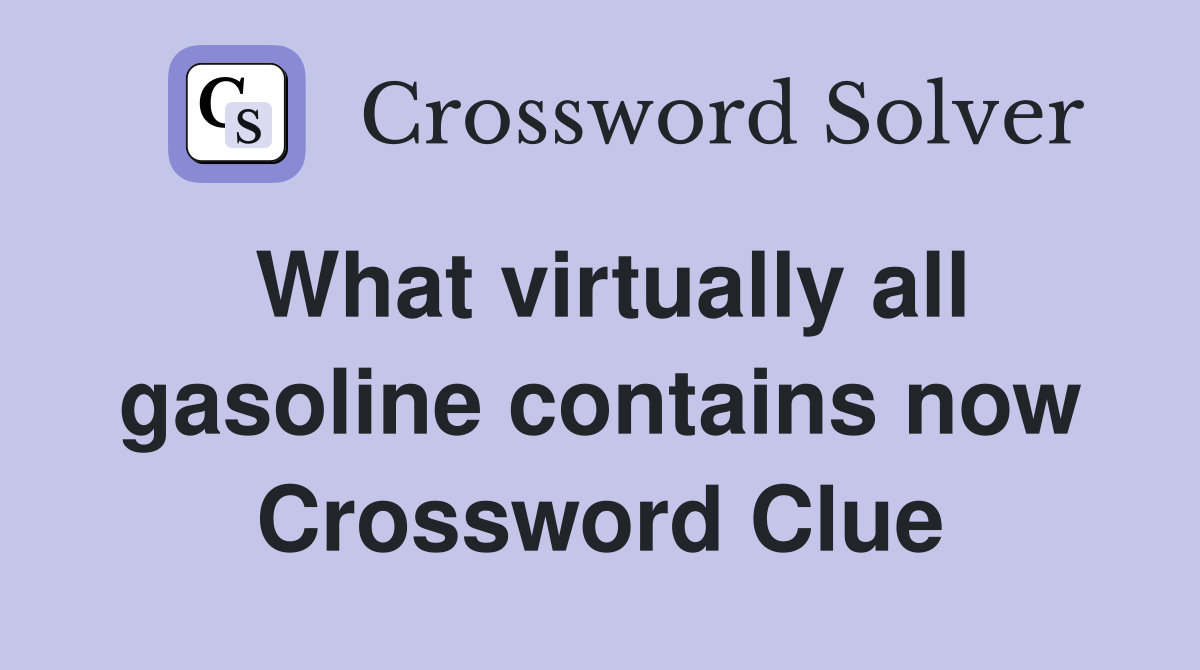 What virtually all gasoline contains now Crossword Clue