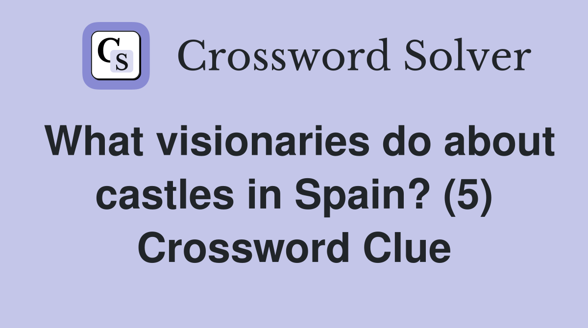 What visionaries do about castles in Spain? (5) Crossword Clue