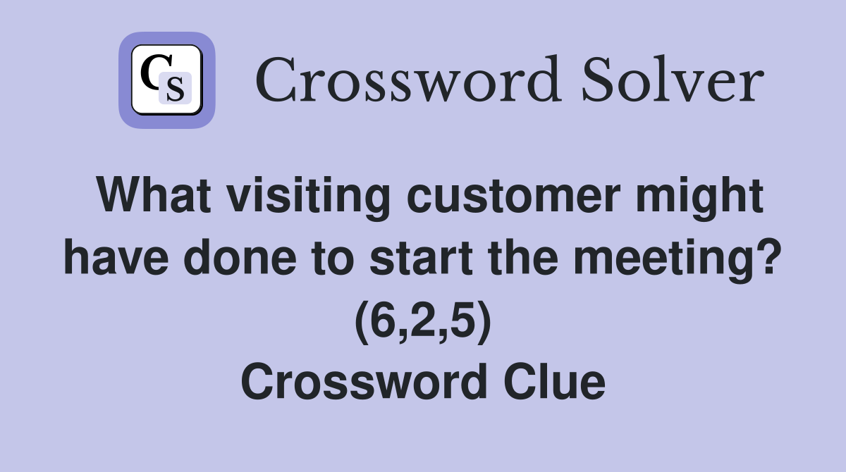 What visiting customer might have done to start the meeting? (6,2,5) Crossword Clue