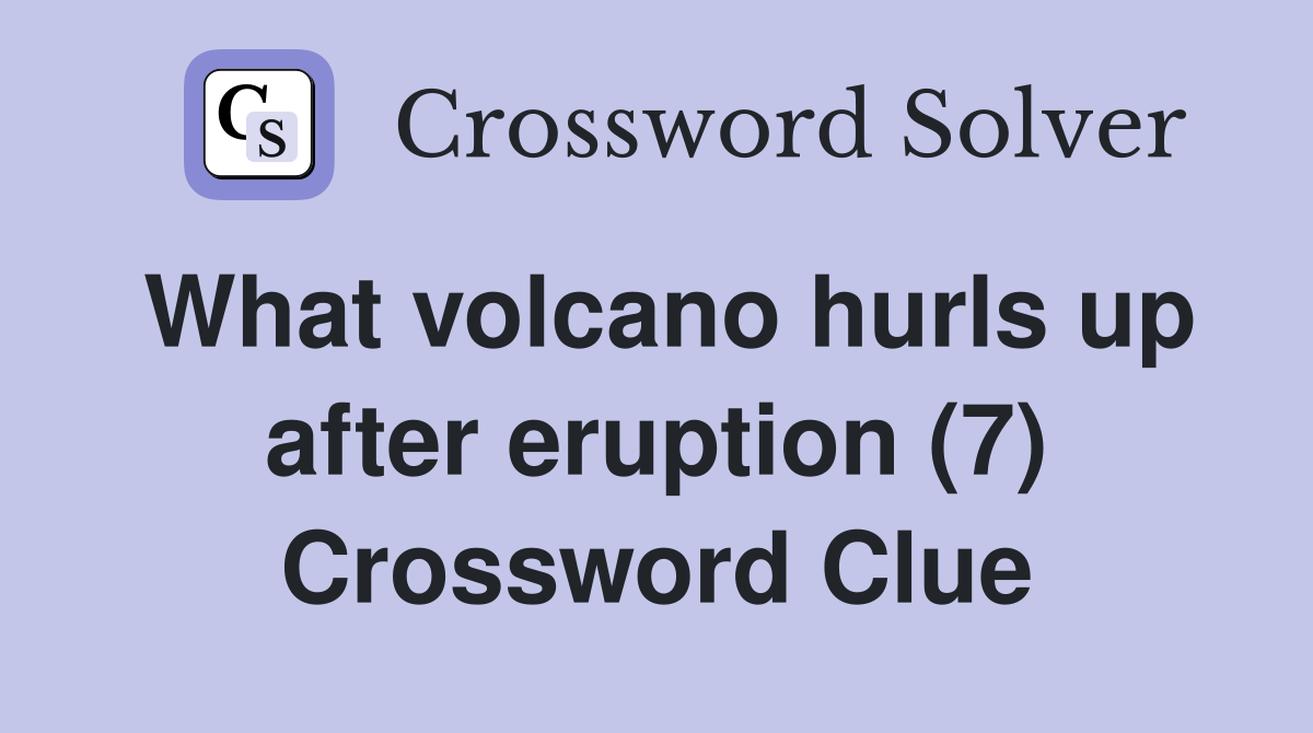 What volcano hurls up after eruption (7) Crossword Clue