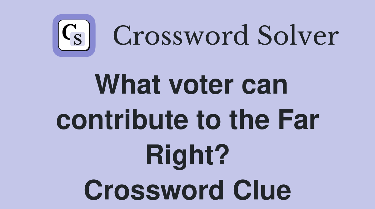 What voter can contribute to the Far Right? Crossword Clue