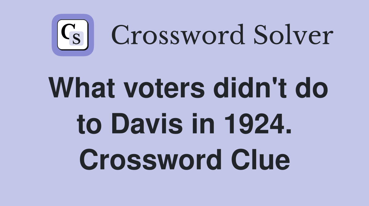 What voters didn't do to Davis in 1924. Crossword Clue