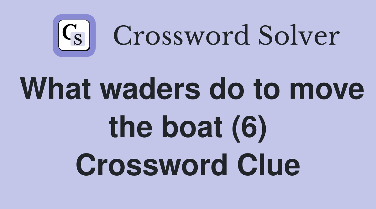 What waders do to move the boat (6) Crossword Clue