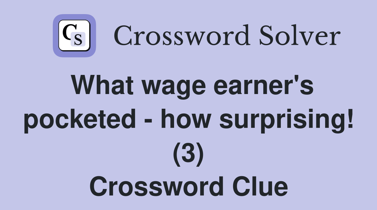 What wage earner's pocketed - how surprising! (3) Crossword Clue