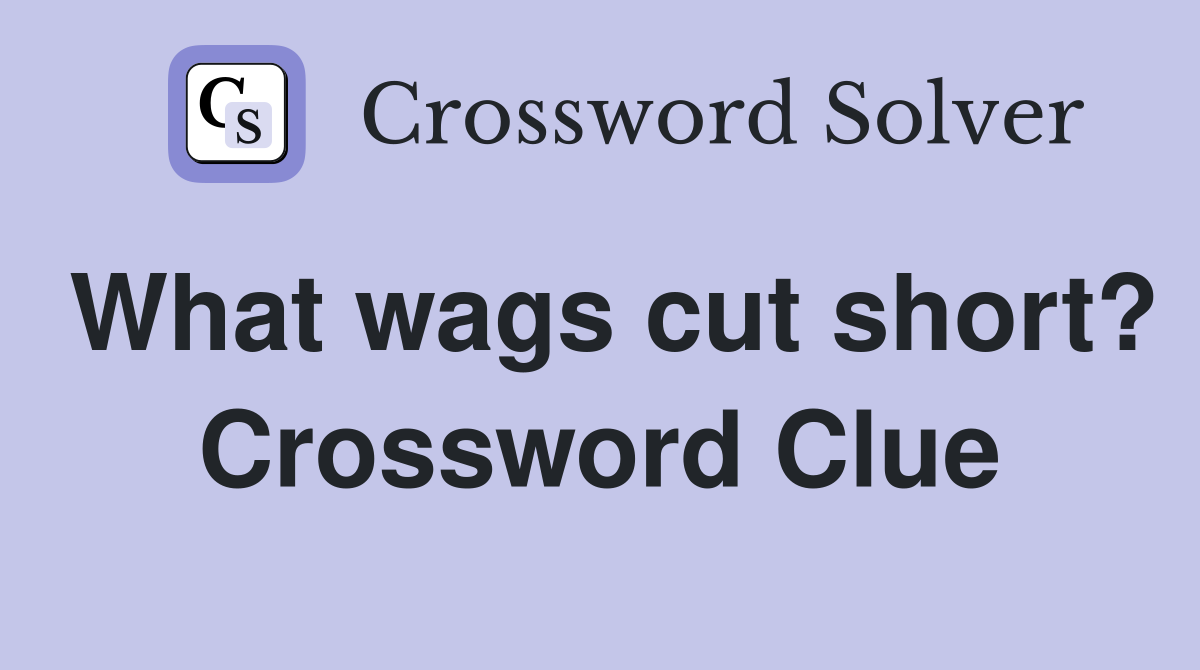 What wags cut short? Crossword Clue