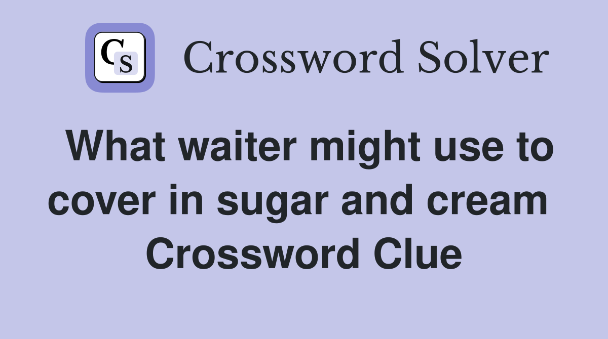 What waiter might use to cover in sugar and cream  Crossword Clue