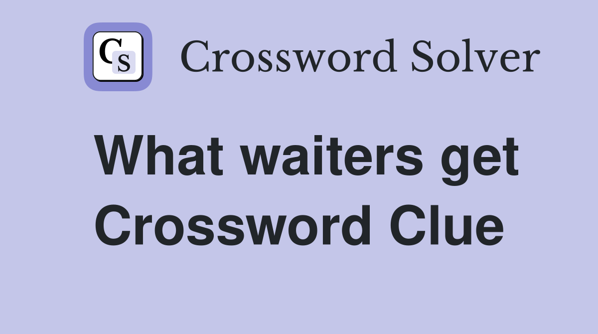 What waiters get Crossword Clue