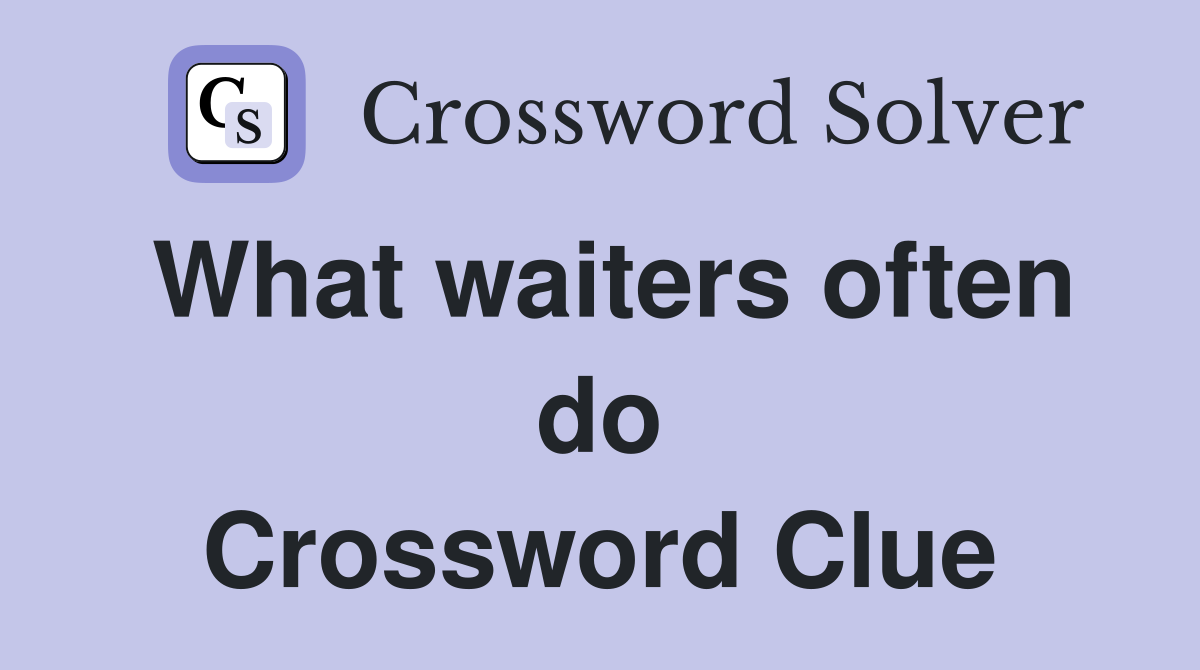 What waiters often do Crossword Clue