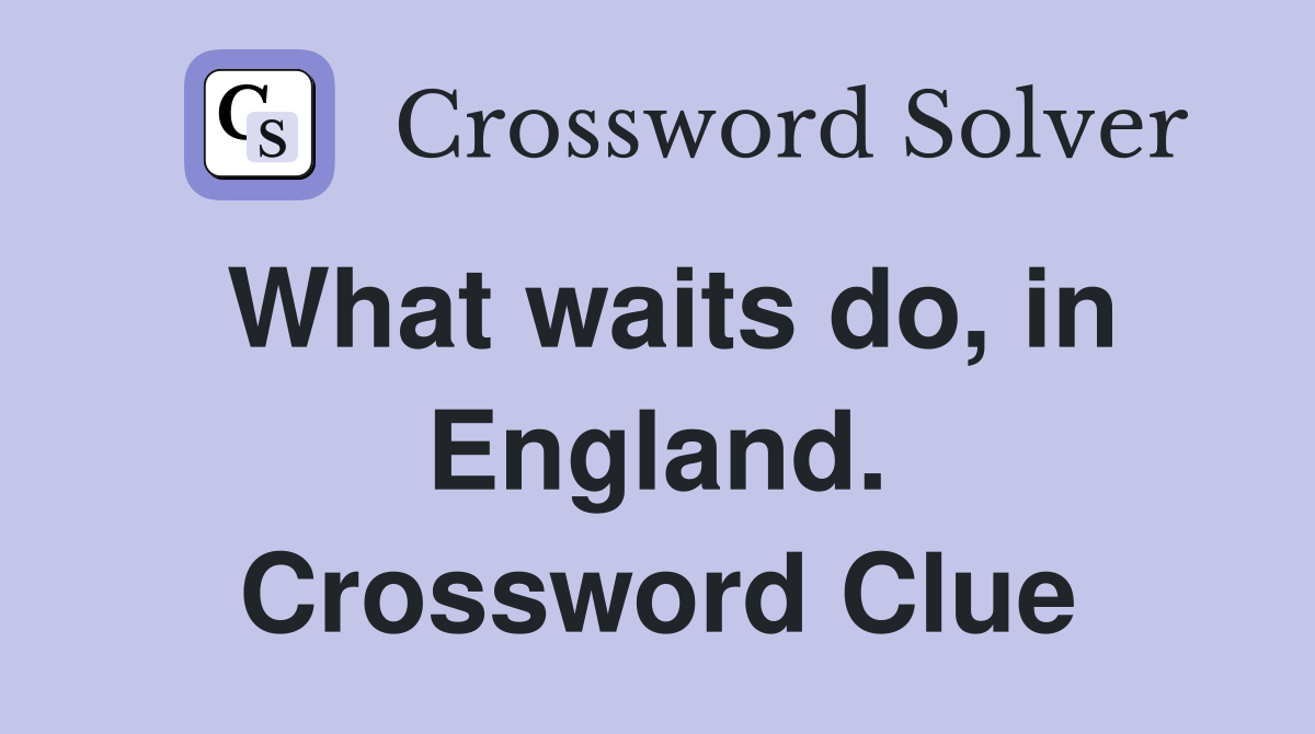 What waits do, in England. Crossword Clue