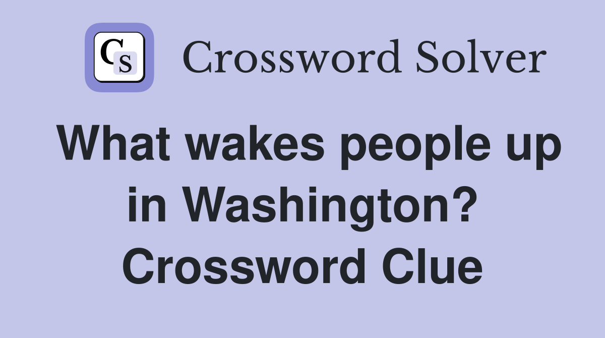 What wakes people up in Washington? Crossword Clue