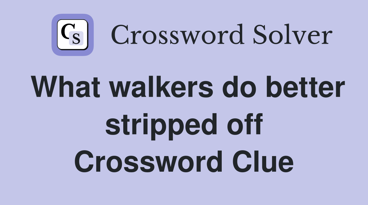 What walkers do better stripped off Crossword Clue