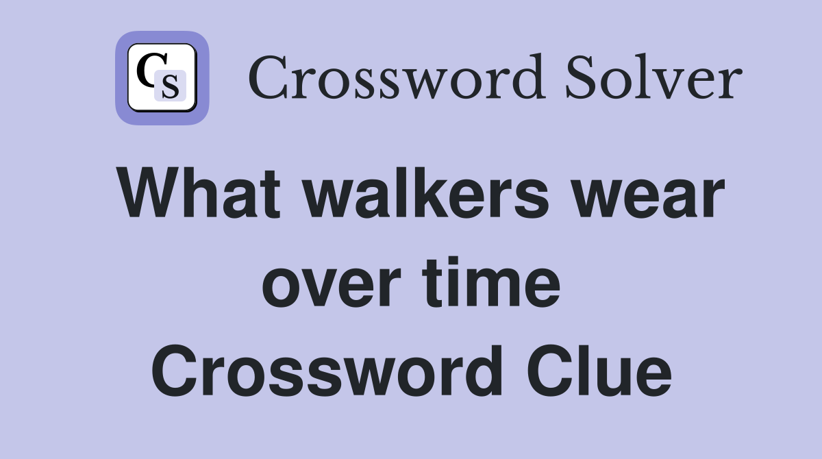 What walkers wear over time Crossword Clue