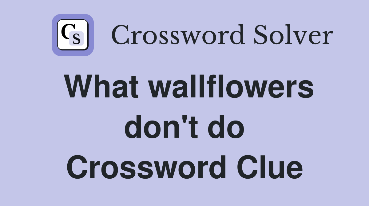 What wallflowers don't do Crossword Clue