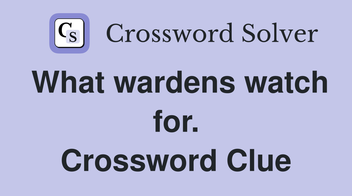 What wardens watch for. Crossword Clue