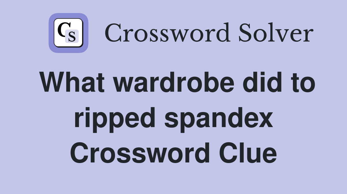 What wardrobe did to ripped spandex Crossword Clue