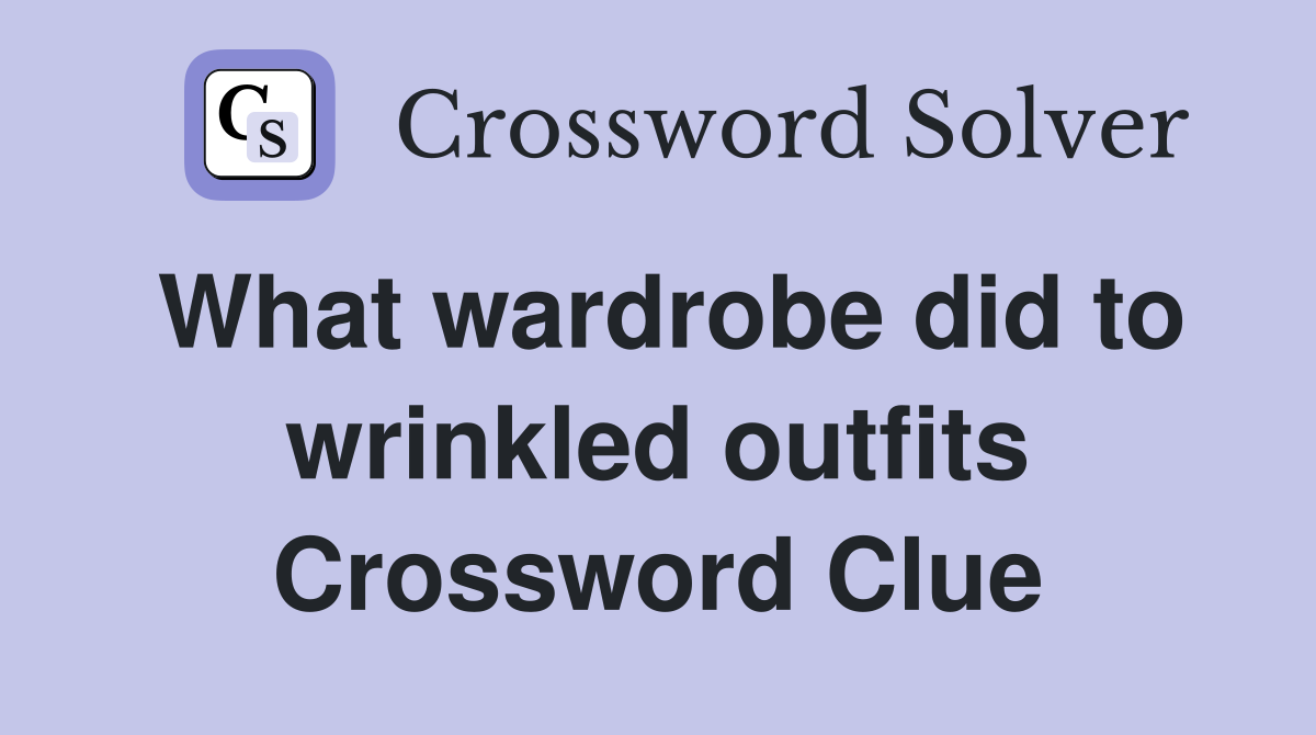 What wardrobe did to wrinkled outfits Crossword Clue