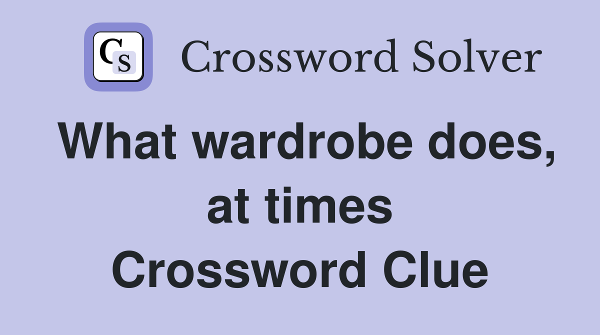 What wardrobe does, at times Crossword Clue