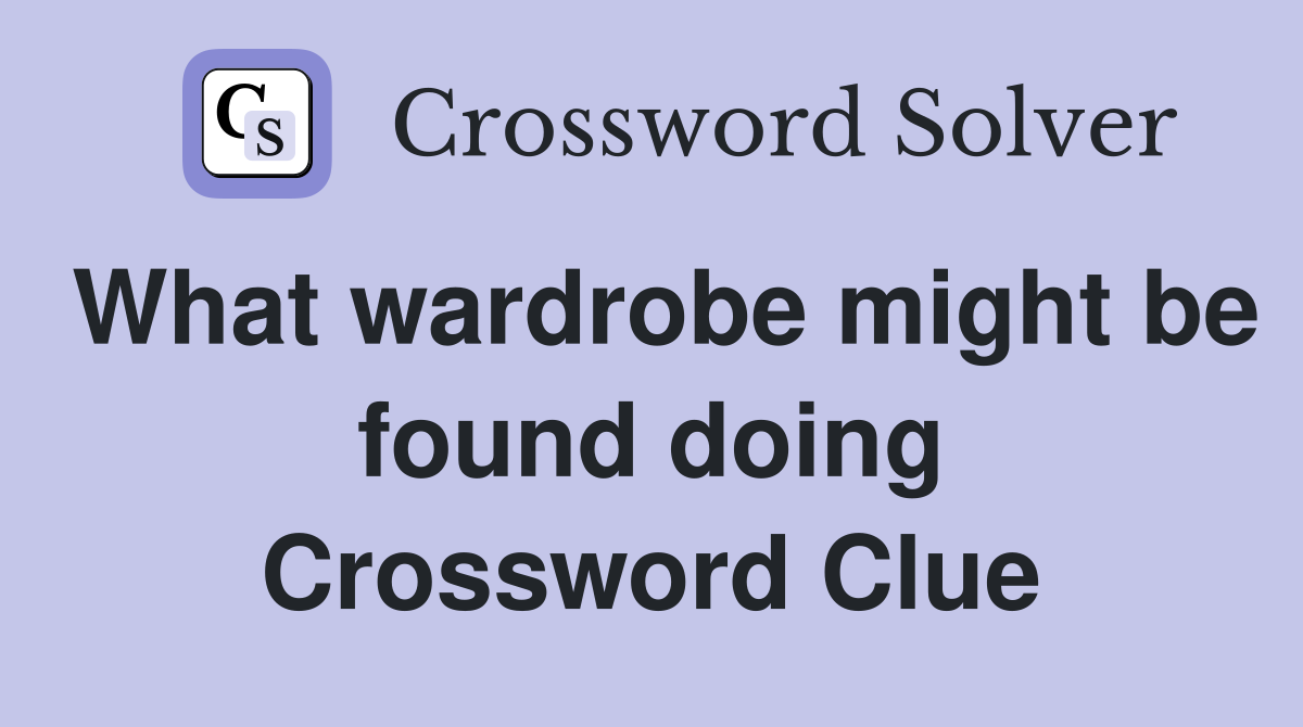 What wardrobe might be found doing Crossword Clue