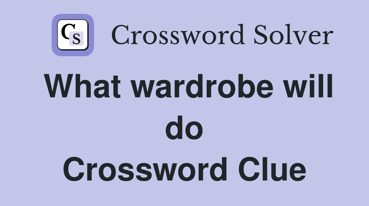 What wardrobe will do Crossword Clue
