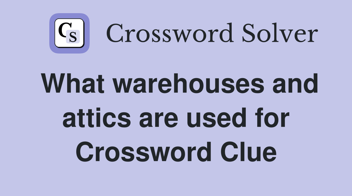 What warehouses and attics are used for Crossword Clue