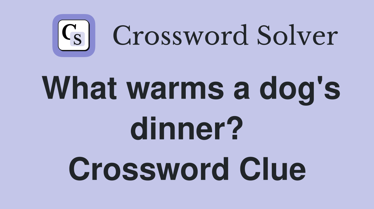 What warms a dog's dinner? Crossword Clue